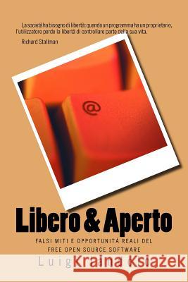 Libero & Aperto: Falsi Miti E Opportunità Reali del Free Open Source Software Iandolo, Luigi 9781542459174 Createspace Independent Publishing Platform