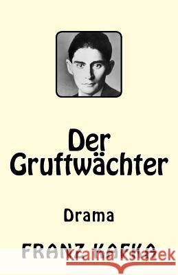 Der Gruftwächter: Drama Kafka, Franz 9781542459204 Createspace Independent Publishing Platform