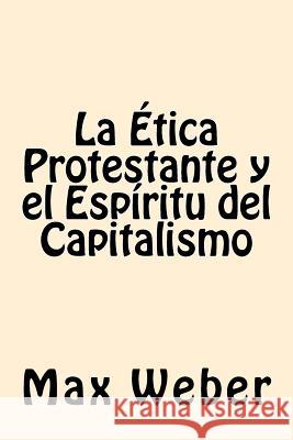 La Etica Protestante y el espiritu del Capitalismo Weber, Max 9781542459679 Createspace Independent Publishing Platform