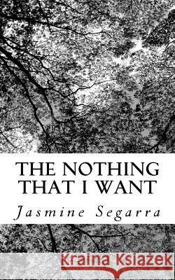 The Nothing That I Want J. a. Segarra 9781542460590 Createspace Independent Publishing Platform