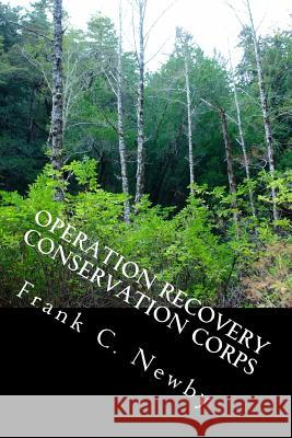 Operation Recovery Conservation Corps: Road Map for the Future MR Frank C. Newby 9781542461115 Createspace Independent Publishing Platform