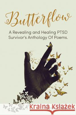 Butterflow: A Revealing and Healing PTSD Survivor's Anthology of Poems Bona, Anne 9781542461184 Createspace Independent Publishing Platform