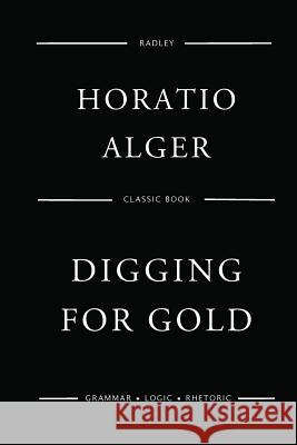 Digging for Gold MR Horatio Alger 9781542462105 Createspace Independent Publishing Platform