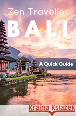 Bali - Zen Traveller: A Quick Guide Gundi Gabrielle 9781542462181