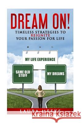 Dream On: Timeless Strategies to Reignite Your Passion For Life Laura Meeks 9781542462433