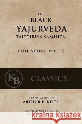 The Black Yajurveda: Taittiriya Samhita Anonymous                                Arthur Berriedale Keith Jon W. Fergus 9781542462525 Createspace Independent Publishing Platform