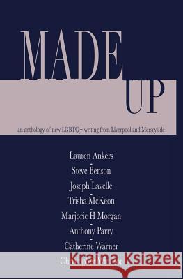 Made Up: An anthology of LGBT fiction from Liverpool and Merseyside Ankers, Lauren 9781542462952 Createspace Independent Publishing Platform