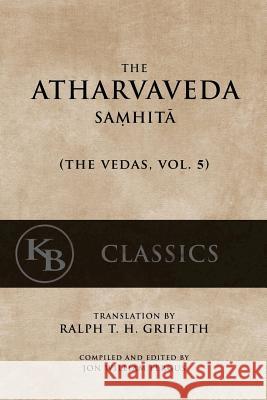 The Atharvaveda Samhita Anonymous                                Ralph T. H. Griffith Jon W. Fergus 9781542464222 Createspace Independent Publishing Platform