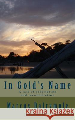 In Gold's Name Marcus Dalrymple 9781542465557 Createspace Independent Publishing Platform