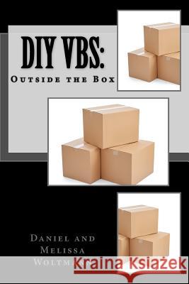 DIY Vbs: Outside the Box Daniel Woltmann Melissa Woltmann 9781542466134 Createspace Independent Publishing Platform