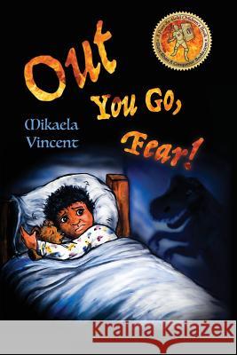 Out You Go, Fear! (Afraid of darkness? Monsters? Fantastic beasts? Ghosts? Demons? Minecraft zombies? This MV best seller children's good night going Vincent, Mikaela 9781542467384 Createspace Independent Publishing Platform