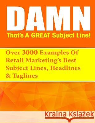 Damn, That's A Great Subject Line!: Over 3000 super powered subject lines and headlines that will get your customers to open, click and buy. Bassett, Marny 9781542469289 Createspace Independent Publishing Platform