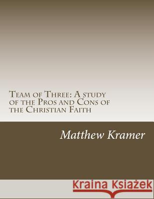 Team of Three: The Pros and Cons of the Christian Faith Matthew Kramer 9781542469326 Createspace Independent Publishing Platform