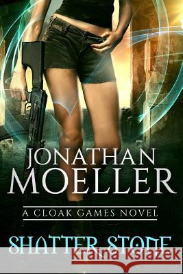 Cloak Games: Shatter Stone Jonathan Moeller 9781542470728 Createspace Independent Publishing Platform