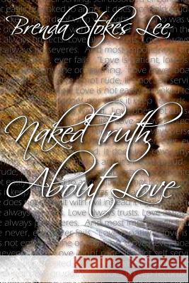 Naked Truth About Love Stokes Lee, Brenda 9781542471558 Createspace Independent Publishing Platform