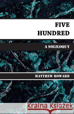 Five Hundred: A Soliloquy Matthew Howard 9781542473323