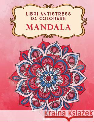 Mandala: Libri Antistress Da Colorare Alexandra Leroy 9781542473699 Createspace Independent Publishing Platform