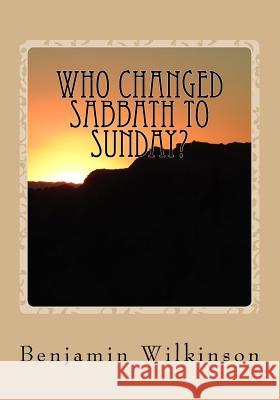 Who Changed Sabbath to Sunday?: The Church in the Wilderness Gerald E. Greene Benjamin George Wilkinson 9781542474238 Createspace Independent Publishing Platform