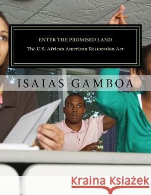 Enter The Promised Land: The U.S. African American Restoration Act Gamboa, Isaias 9781542477529 Createspace Independent Publishing Platform