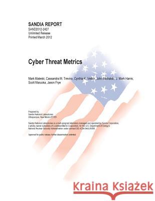 Cyber Threat Metrics U. S. Department of Energy               National Nuclear Security Administration Sandia National Laboratories 9781542477758 Createspace Independent Publishing Platform