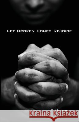 Let Broken Bones Rejoice: Repentance and Psalm 51 for Sex Addicts and others seeking forgiveness. North, T. 9781542481168
