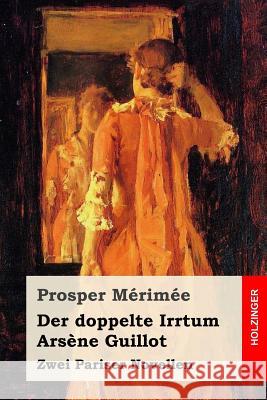 Der doppelte Irrtum / Arsène Guillot: Zwei Pariser Novellen Hansmann, Paul 9781542482646 Createspace Independent Publishing Platform