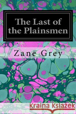The Last of the Plainsmen Zane Grey 9781542483315 Createspace Independent Publishing Platform