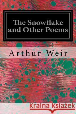 The Snowflake and Other Poems Arthur Weir 9781542483377 Createspace Independent Publishing Platform