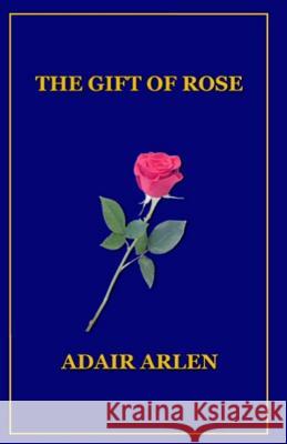 The Gift of Rose Adair Arlen 9781542485418 Createspace Independent Publishing Platform