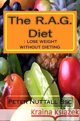 The RAG diet: lose weight without dieting Nuttall Bsc, Peter 9781542485449