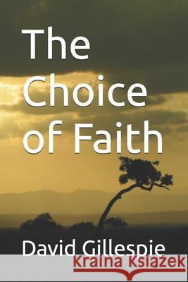 The Choice of Faith David M Gillespie 9781542486125