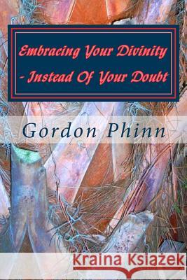 Embracing Your Divinity - Instead Of Your Doubt Phinn, Gordon 9781542488372