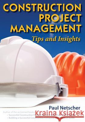 Construction Project Management: Tips and Insights Paul Netscher 9781542490641