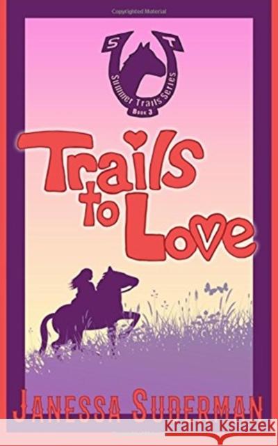 Trails to Love: Book 3 of the Summer Trails Series Janessa J. R. Suderman 9781542491259 Createspace Independent Publishing Platform