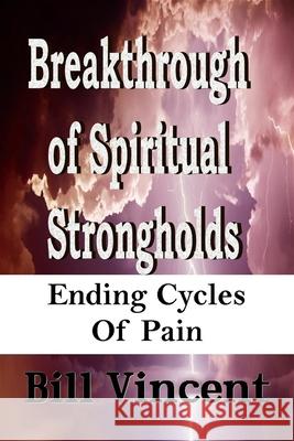 Breakthrough of Spiritual Strongholds Bill Vincent 9781542491570