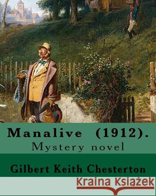 Manalive (1912). By Gilbert Keith Chesterton: Mystery novel Chesterton, G. K. 9781542492775 Createspace Independent Publishing Platform