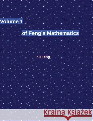 Volume 1 of Feng's Mathematics Xu Feng 9781542493680 Createspace Independent Publishing Platform