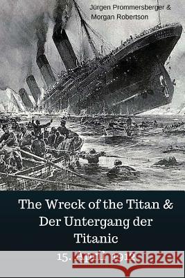 The Wreck of the Titan & Der Untergang der Titanic 15. April 1912 Robertson, Morgan 9781542495585 Createspace Independent Publishing Platform