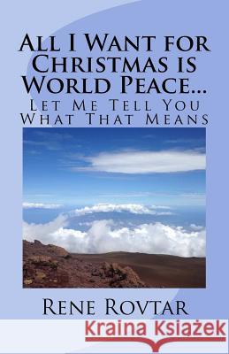 All I Want for Christmas is World Peace...: Let Me Tell You What That Means Rovtar, Rene Thomas 9781542496063