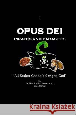 Opus Dei Pirates and Parasites Dr Hilarion M. Henare Tatay Jobo Elize 9781542496124 Createspace Independent Publishing Platform