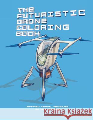 The Futuristic Drone Coloring Book: Manned Aerial Vehicles Roberto Salazar 9781542497497 Createspace Independent Publishing Platform