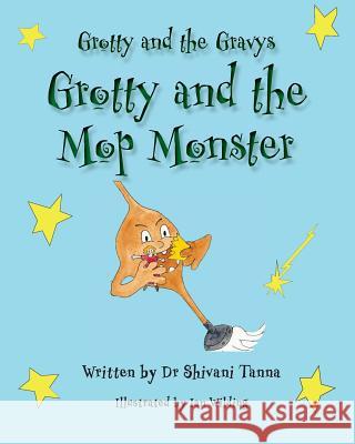 Grotty and the Mop Monster: Grotty and the Gravys Shivani Tanna Ian Wilding Taylor Bennie 9781542498180