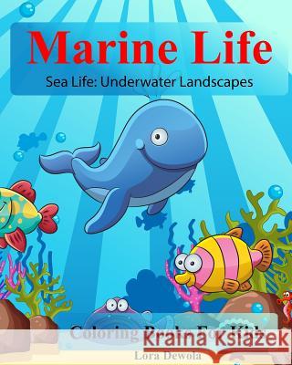 Marine Life: Coloring Books For Kids: Sea Life: Underwater Landscapes Lora Dewola 9781542498494 Createspace Independent Publishing Platform