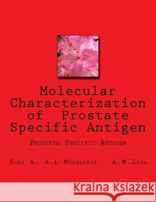 Molecular Characterization of Prostate Specific Antigen: Prostate Specific Antigen A. M. Iss Sami a. Al-Mudhaffa 9781542498500 Createspace Independent Publishing Platform