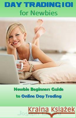 Day Trading 101 for Newbies: Newbie Beginners Guide to Online Day Trading Joseph Dinaru 9781542498517 Createspace Independent Publishing Platform