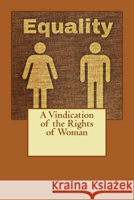 A Vindication of the Rights of Woman: Declaration of Female Independence in 1792 Mary Wollstonecraft 9781542498647 Createspace Independent Publishing Platform