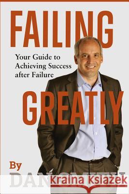 Failing Greatly: Your Guide to Achieving Success after Failure Smith, Dan 9781542499729 Createspace Independent Publishing Platform