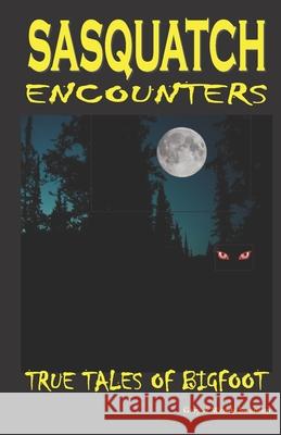 Sasquatch Encounters: True Tales Of Bigfoot Swanson, Wendy 9781542500319 Createspace Independent Publishing Platform