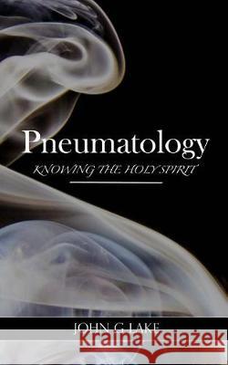 Pneumatology: Knowing the Holy Spirit John G. Lake William S. Crocket 9781542500500 Createspace Independent Publishing Platform