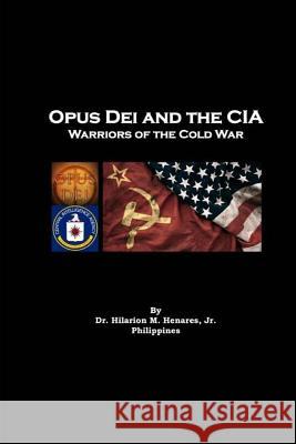 Opus Dei and the CIA: Warriors of the Cold War Dr Hilarion M. Henare Tatay Jobo Elize 9781542504102 Createspace Independent Publishing Platform
